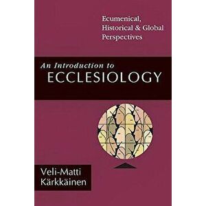 An Introduction to Ecclesiology: Ecumenical, Historical Global Perspectives, Paperback - Veli-Matti K?rkk?inen imagine