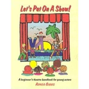 Let's Put on a Show!: A Beginner's Theatre Handbook for Young Actors, Paperback - Adrea Gibbs imagine