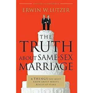 The Truth about Same-Sex Marriage: 6 Things You Must Know about What's Really at Stake, Paperback - Erwin W. Lutzer imagine