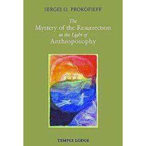 The Mystery of the Resurrection in the Light of Anthroposophy, Paperback - Sergei O. Prokofieff imagine