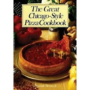 The Great Chicago-Style Pizza Cookbook, Paperback - Pasquale Bruno imagine