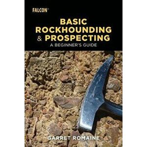 Basic Rockhounding and Prospecting: A Beginner's Guide, Paperback - Garret Romaine imagine
