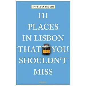 111 Places in Lisbon That You Shouldn't Miss, Paperback - Kathleen Becker imagine