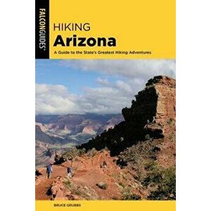 Hiking Arizona: A Guide to the State's Greatest Hiking Adventures, Paperback - Bruce Grubbs imagine