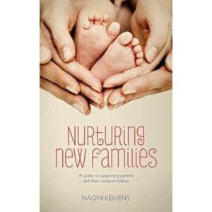 Nurturing New Families: A Guide to Supporting Parents and Their Newborn Babies, Paperback - Naomi Kemeny imagine