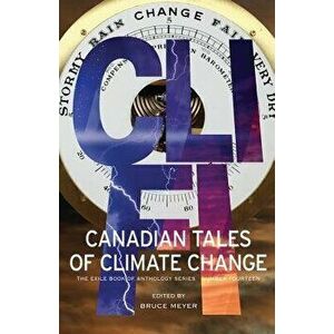 CLI-Fi: Canadian Tales of Climate Change; The Exile Book of Anthology Series, Number Fourteen, Paperback - Bruce Meyer imagine
