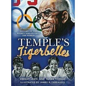 Temple's Tigerbelles: An Illustrated History of the Women Who Outran the World, Hardcover - Dwight Lewis imagine