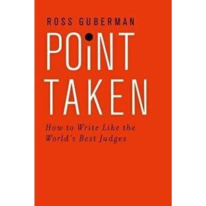 Point Taken: How to Write Like the World's Best Judges, Paperback - Ross Guberman imagine