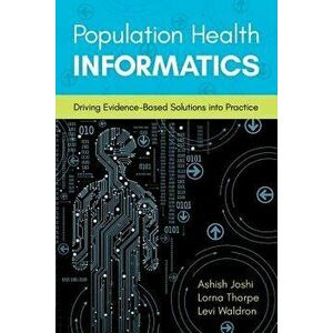 Population Health Informatics: Driving Evidence-Based Solutions Into Practice, Paperback - Ashish Joshi imagine