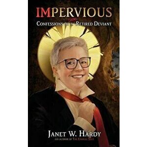 Impervious: Confessions of a Semi-Retired Deviant, Paperback - Janet W. Hardy imagine
