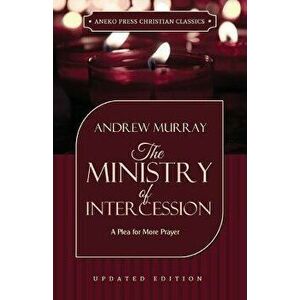 The Ministry of Intercession, Paperback - Andrew Murray imagine