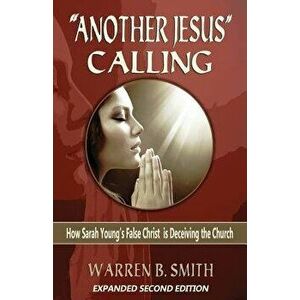 Another Jesus Calling - 2nd Edition: How Sarah Young's False Christ Is Deceiving the Church, Paperback - Warren B. Smith imagine