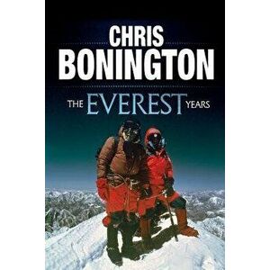 The Everest Years: The Challenge of the World's Highest Mountain, Paperback - Chris Bonington imagine