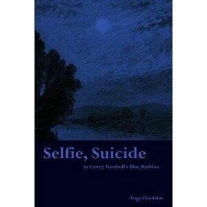 Selfie, Suicide: or Cairey Turnbull's Blue Skiddoo, Paperback - Logo Daedalus imagine