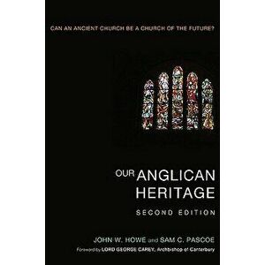 Our Anglican Heritage: Can an Ancient Church Be a Church of the Future?, Paperback - John W. Howe imagine