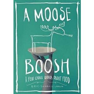 A Moose Boosh: A Few Choice Words about Food, Paperback - Eric-Shabazz Larkin imagine