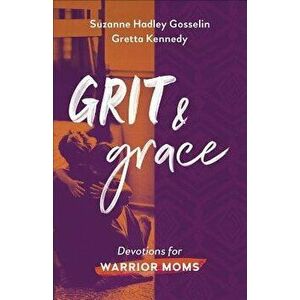 Grit and Grace: Devotions for Warrior Moms, Paperback - Suzanne Hadley Gosselin imagine
