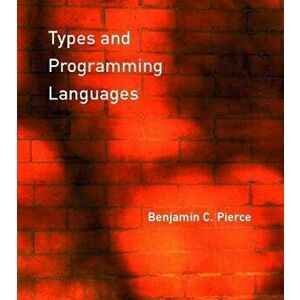 Types and Programming Languages, Hardcover - Benjamin C. Pierce imagine