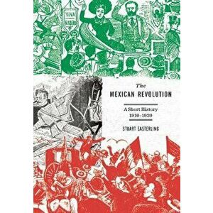 The Mexican Revolution: A Short History, 1910-1920, Paperback - Stuart Easterling imagine