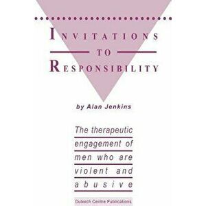Invitations to Responsibility: The Therapeutic Engagement of Men Who Are Violent and Abusive, Paperback - Alan Jenkins imagine