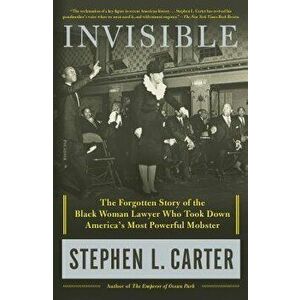 Invisible: The Forgotten Story of the Black Woman Lawyer Who Took Down America's Most Powerful Mobster, Paperback - Stephen L. Carter imagine