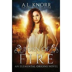 Born of Fire: An Elemental Origins Novel, Paperback - Al Knorr imagine
