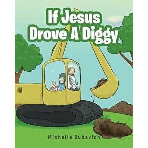 If Jesus Drove a Diggy, Paperback - Michelle Budavich imagine