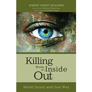 Killing from the Inside Out: Moral Injury and Just War, Paperback - Robert Emmet Meagher imagine
