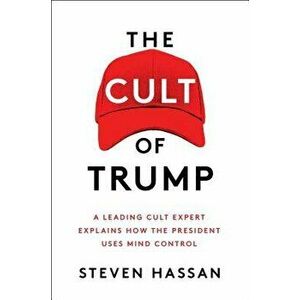 The Cult of Trump: A Leading Cult Expert Explains How the President Uses Mind Control, Hardcover - Steven Hassan imagine