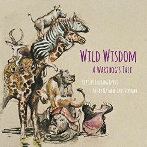 Wild Wisdom: A Warthog's Tale, Paperback - Laurada Byers imagine