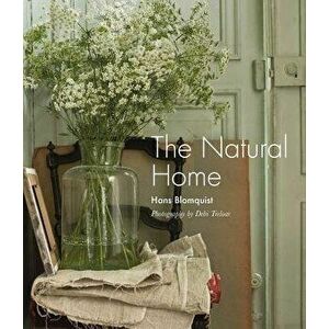 The Natural Home: Creative Interiors Inspired by the Beauty of the Natural World, Hardcover - Hans Blomquist imagine