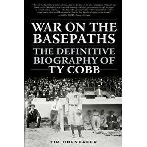 War on the Basepaths: The Definitive Biography of Ty Cobb, Paperback - Tim Hornbaker imagine