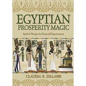 Egyptian Prosperity Magic: Spells & Recipes for Financial Empowerment, Paperback - Claudia R. Dillaire imagine