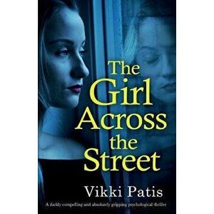 The Girl Across the Street: A Darkly Compelling and Absolutely Gripping Psychological Thriller, Paperback - Vikki Patis imagine