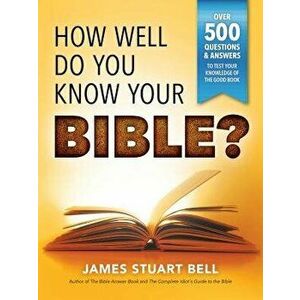 How Well Do You Know Your Bible?: Over 500 Questions and Answers to Test Your Knowledge of the Good Book, Paperback - James Bell imagine