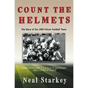 Count The Helmets: The Story of the 1985 Falcon Football Team, Paperback - Neal Starkey imagine