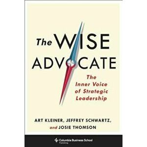 The Wise Advocate: The Inner Voice of Strategic Leadership, Hardcover - Art Kleiner imagine