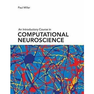 An Introductory Course in Computational Neuroscience, Hardcover - Paul Miller imagine