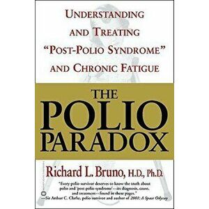 The Polio Paradox: Understanding and Treating "Post-Polio Syndrome" and Chronic Fatigue, Paperback - Richard L. Bruno imagine