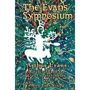 The Evans Symposium: Witchcraft and the Gay Counterculture and Moon Lady Rising, Paperback - Arthur Evans imagine