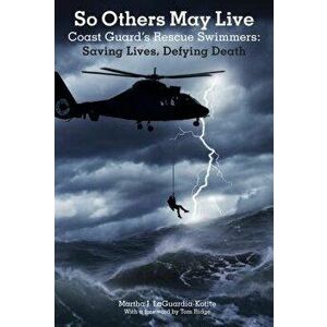 So Others May Live: Coast Guard's Rescue Swimmers: Saving Lives, Defying Death, Paperback - Laguardia-Kotite imagine