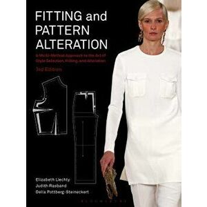 Fitting and Pattern Alteration: A Multi-Method Approach to the Art of Style Selection, Fitting, and Alteration, Paperback - Elizabeth Liechty imagine