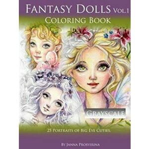 Fantasy Dolls Vol.1 Coloring Book Grayscale: 25 Portraits of Big Eye Cuties, Paperback - Janna Prosvirina imagine
