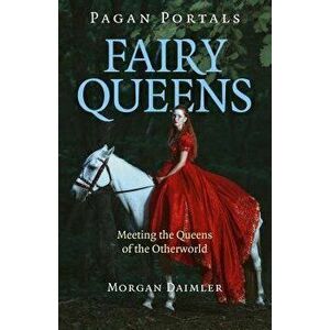 Pagan Portals - Fairy Queens: Meeting the Queens of the Otherworld, Paperback - Morgan Daimler imagine
