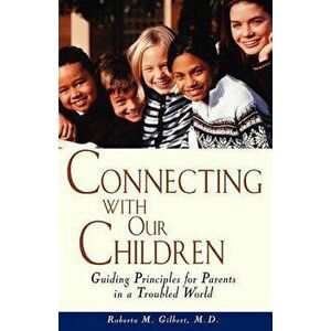 Connecting with Our Children: Guiding Principles for Parents in a Troubled World, Paperback - Roberta M. Gilbert imagine