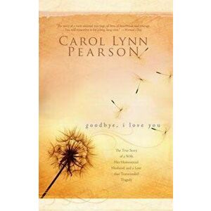 Goodbye, I Love You, Paperback - Carol Lynn Pearson imagine