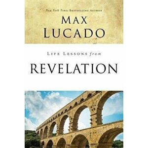 Life Lessons from Revelation: Final Curtain Call, Paperback - Max Lucado imagine