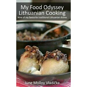 My Food Odyssey - Lithuanian Cooking: Nine of my favourite traditional Lithuanian dishes - June Molloy Vladička imagine