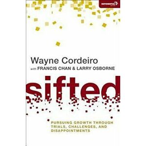 Sifted: Pursuing Growth Through Trials, Challenges, and Disappointments, Paperback - Wayne Cordeiro imagine