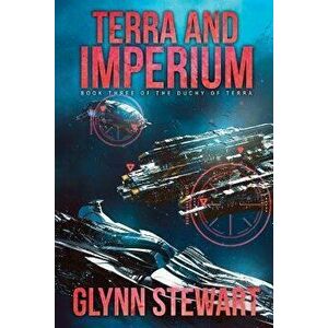 Terra and Imperium: Book Three in the Duchy of Terra, Paperback - Glynn Stewart imagine